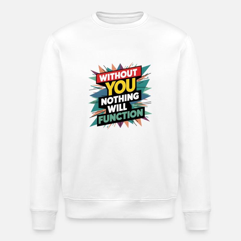 Ohne dich wird nichts funktionieren - Stanley/Stella Unisex Bio-Sweatshirt ROLLER - Weiß