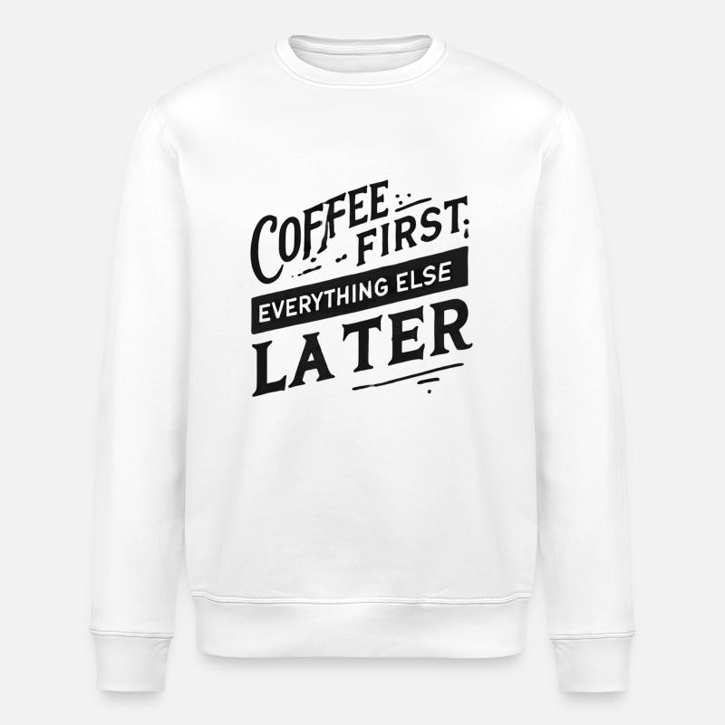 Coffee First. Everything Else Later - Stanley/Stella ROLLER Unisex Organic Sweatshirt - white