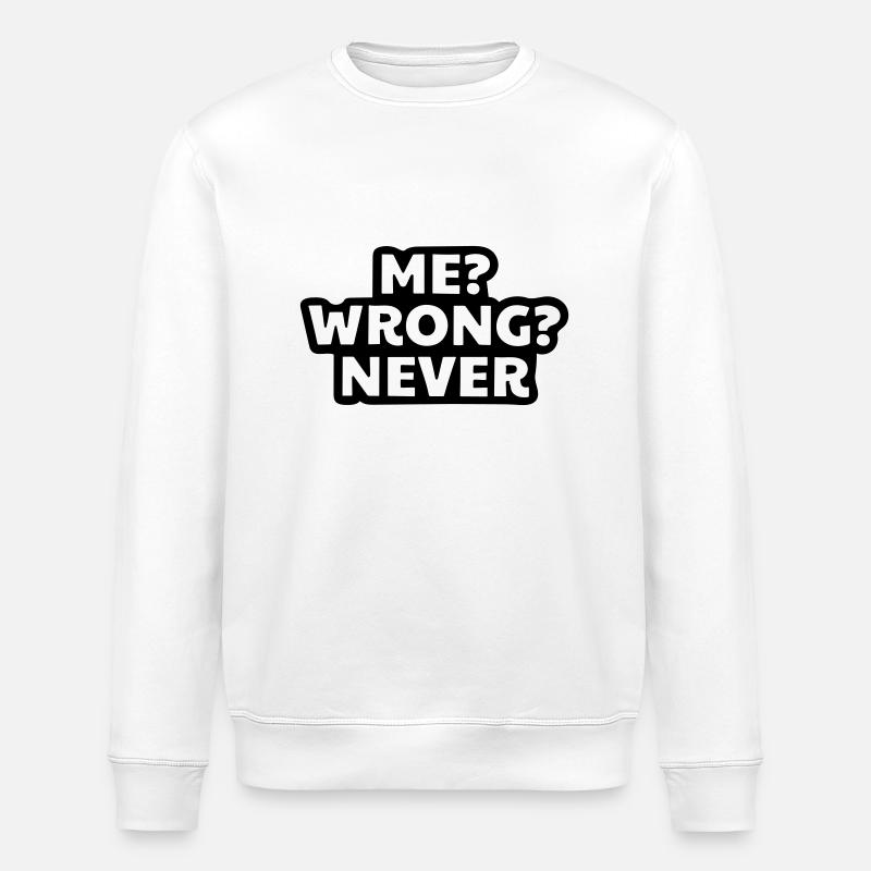 I'm never wrong. - Stanley/Stella ROLLER Unisex Organic Sweatshirt - white
