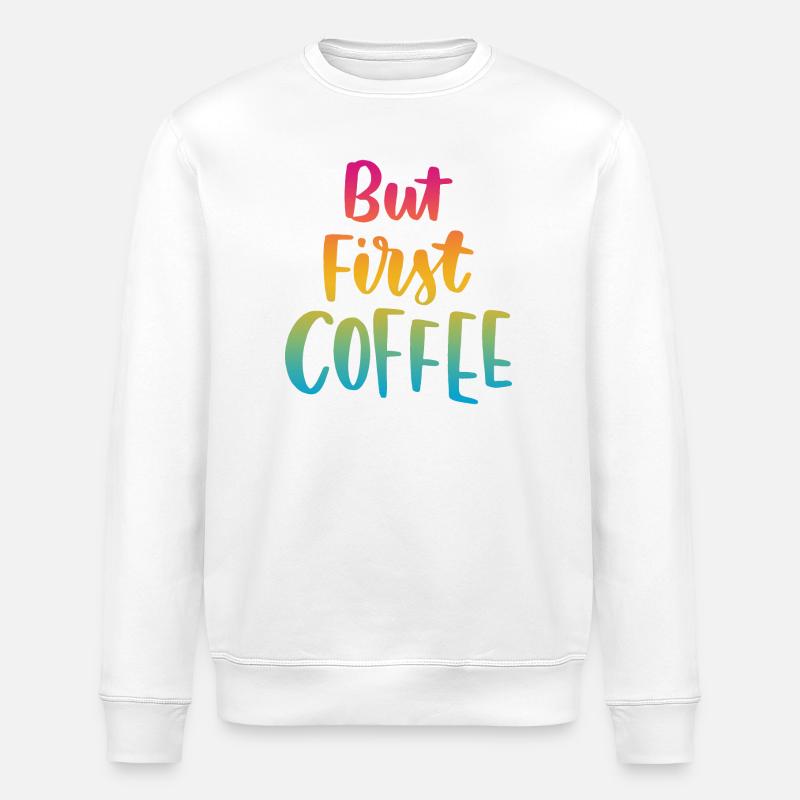 But First Coffee - Stanley/Stella ROLLER Unisex Organic Sweatshirt - white