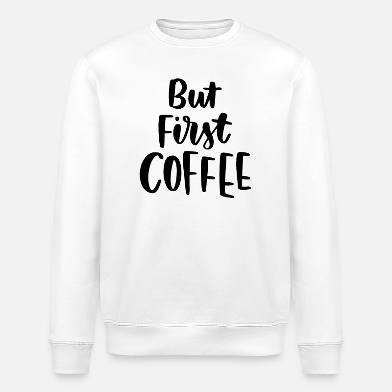 But First Coffee - Stanley/Stella ROLLER Unisex Organic Sweatshirt - white