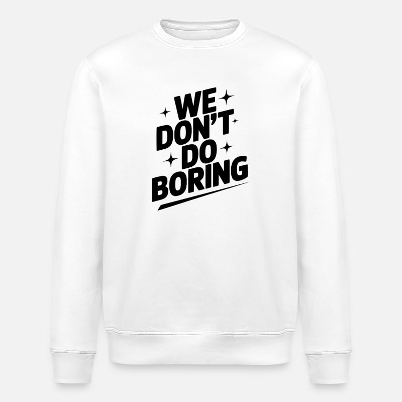 We Don’t Do Boring - Stanley/Stella ROLLER Unisex Organic Sweatshirt - white