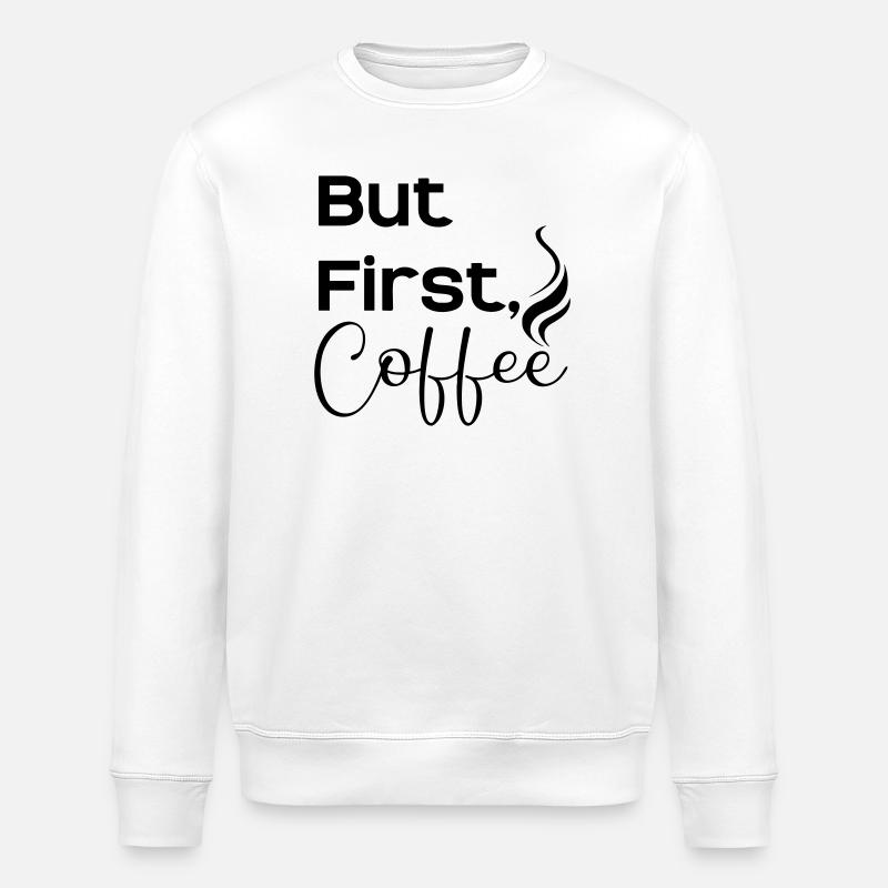 But first caffee - Stanley/Stella ROLLER Unisex Organic Sweatshirt - white