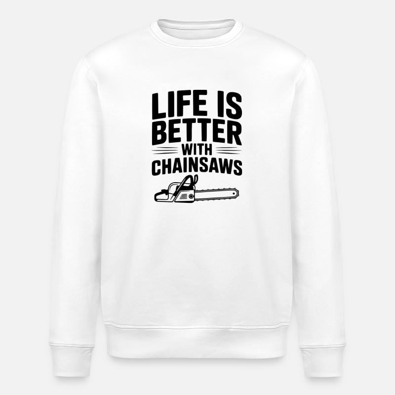 Life is Better With Chainsaws - Stanley/Stella ROLLER Unisex Organic Sweatshirt - white