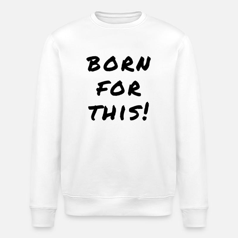 Born For This Statement - Stanley/Stella ROLLER Unisex Organic Sweatshirt - white