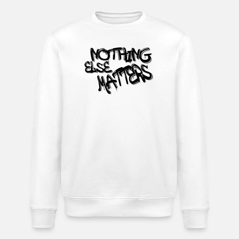 Nothing Else Matters T-Shirt – Iconic & Meaningful - Stanley/Stella ROLLER Unisex Organic Sweatshirt - white