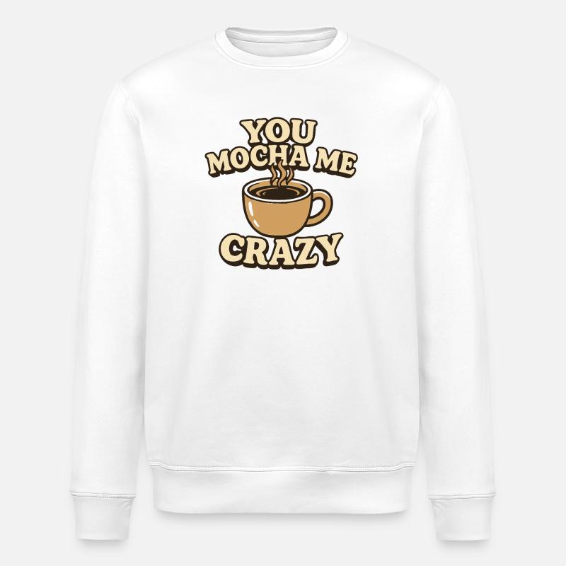 You Mocha Me Crazy Coffee Design - Stanley/Stella ROLLER Unisex Organic Sweatshirt - white
