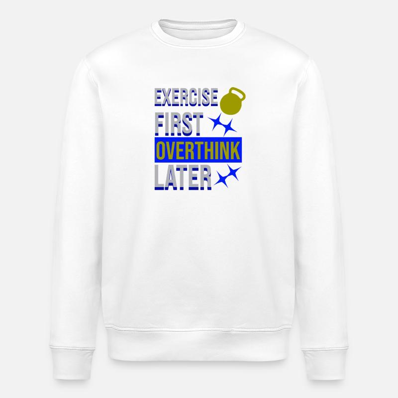 Exercise First, Overthink Later T-shirt - Stanley/Stella ROLLER Unisex Organic Sweatshirt - white