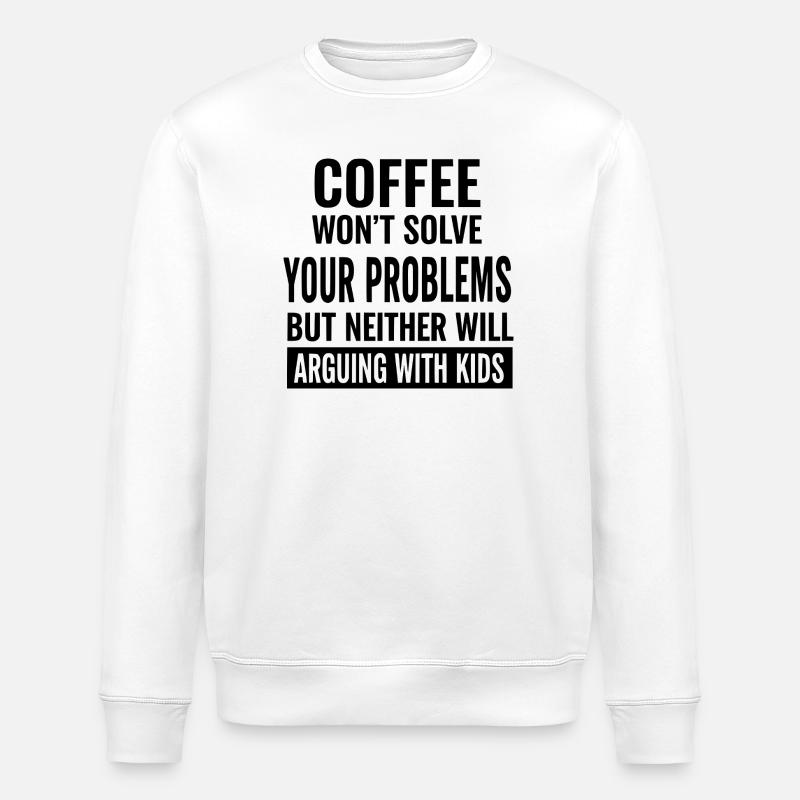 Coffee Won’t Solve Your Problems - Stanley/Stella ROLLER Unisex Organic Sweatshirt - white