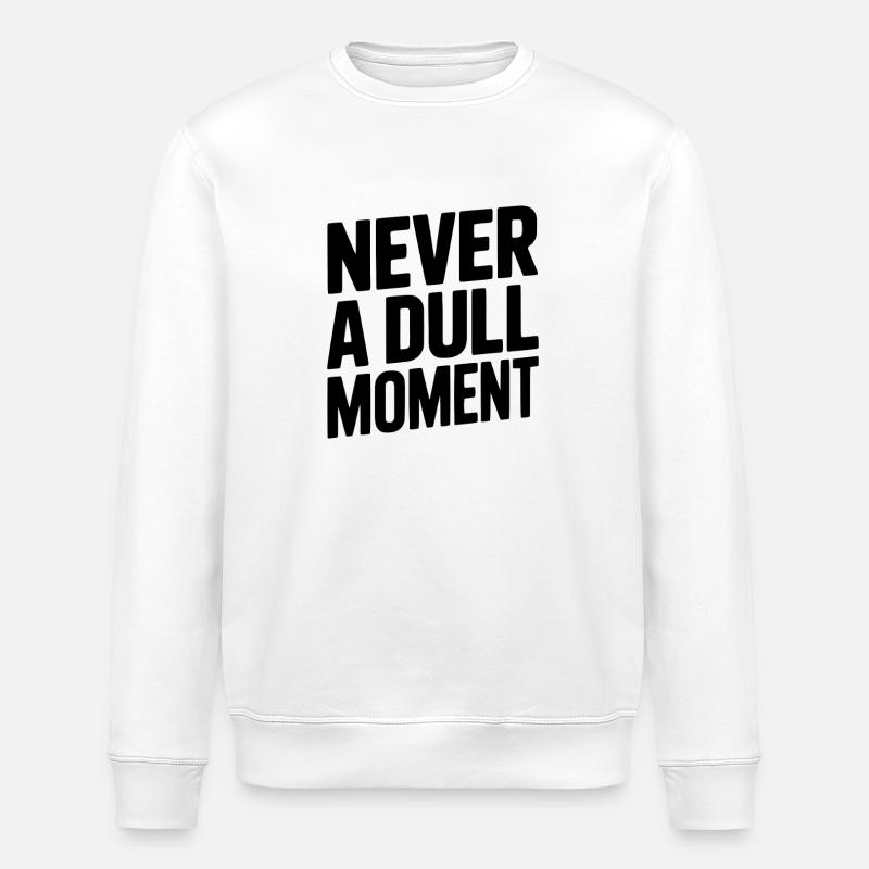 Never a Dull Moment - Stanley/Stella ROLLER Unisex Organic Sweatshirt - white