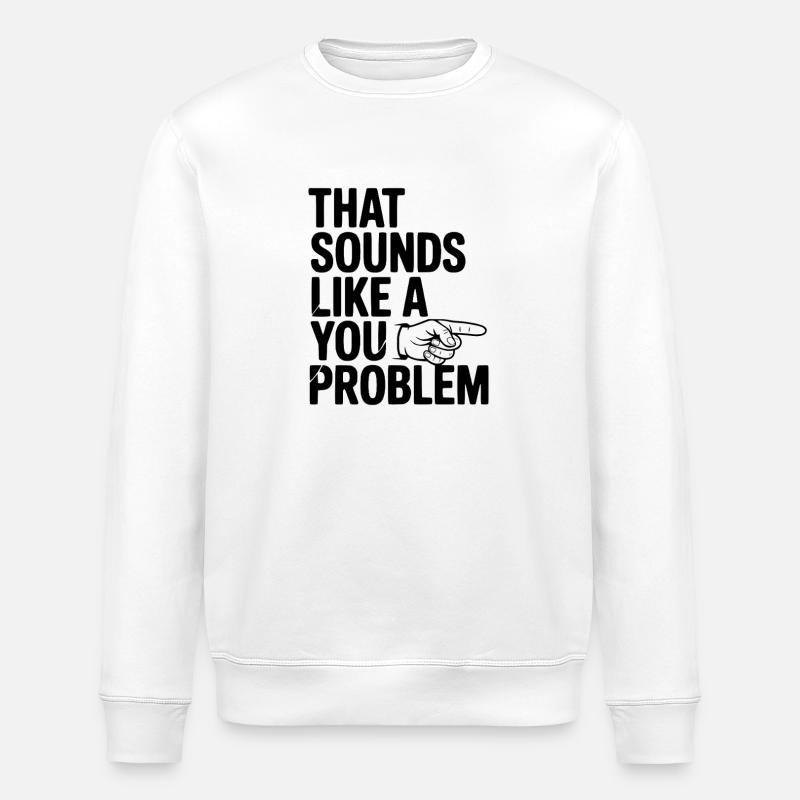 That Sounds Like a You Problem - Stanley/Stella ROLLER Unisex Organic Sweatshirt - white