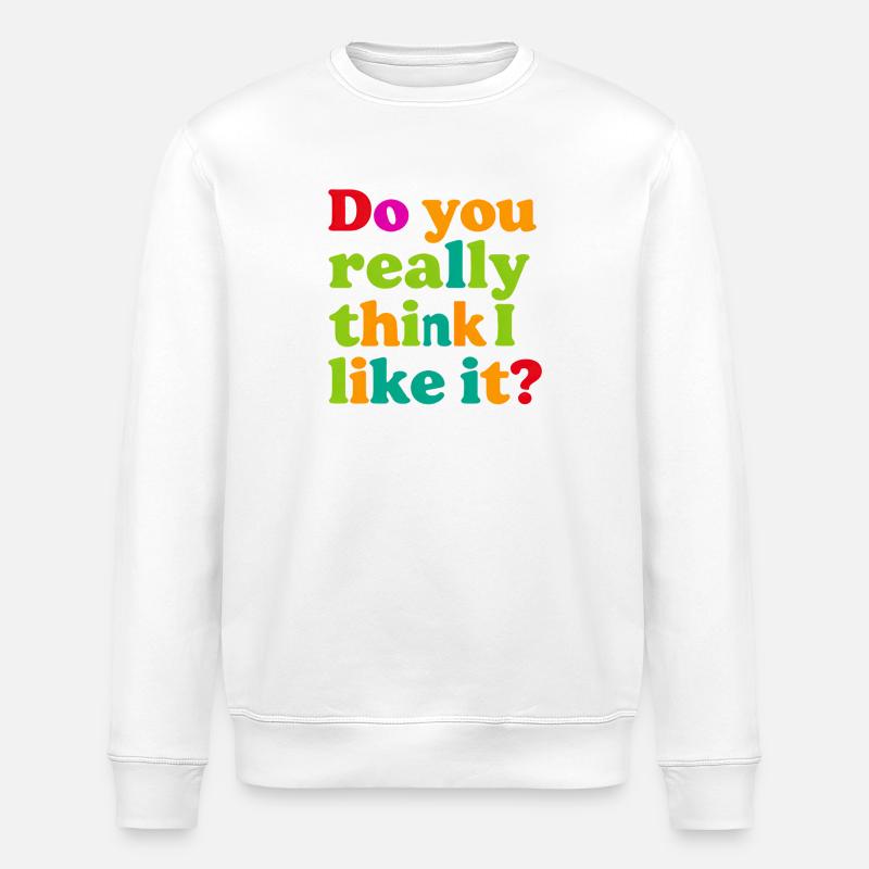 Glaubst du wirklich, ich mag das? - Stanley/Stella Unisex Bio-Sweatshirt ROLLER - Weiß