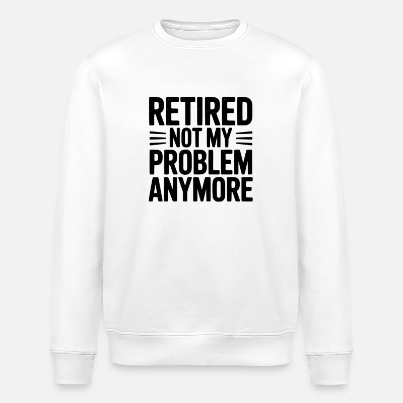 Retired Not My Problem Anymore - Stanley/Stella ROLLER Unisex Organic Sweatshirt - white