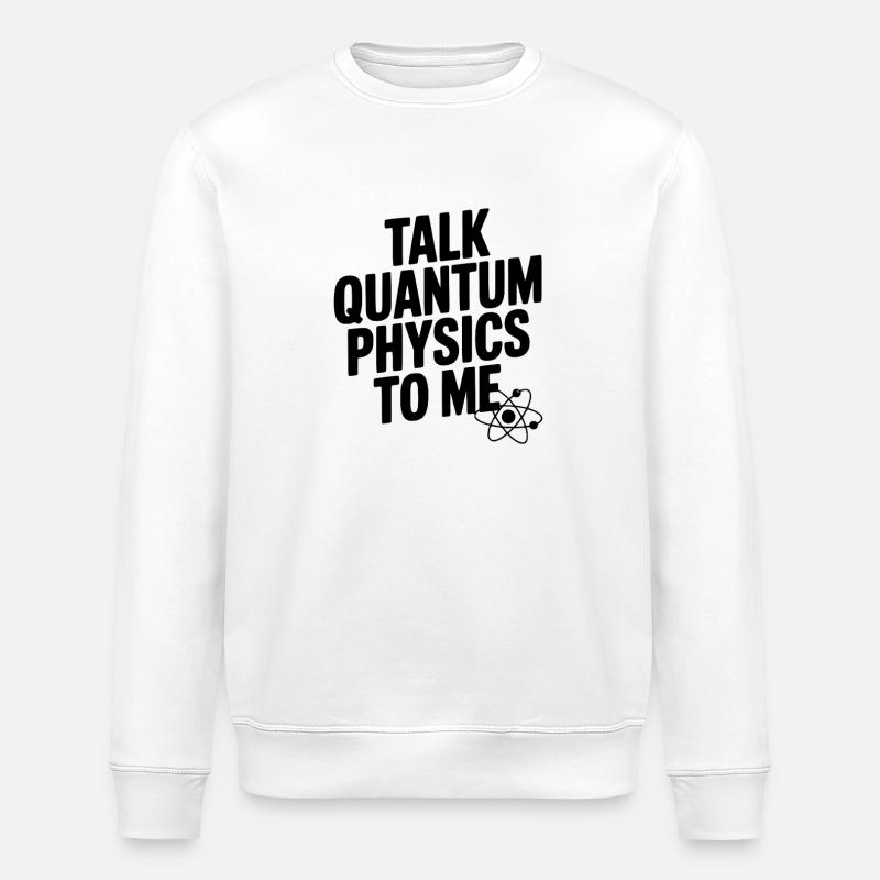 Talk Quantum Physics To Me - Stanley/Stella ROLLER Unisex Organic Sweatshirt - white