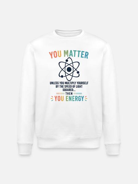 Funny Science Gift You Matter Motivation - Stanley/Stella ROLLER Unisex Organic Sweatshirt - white