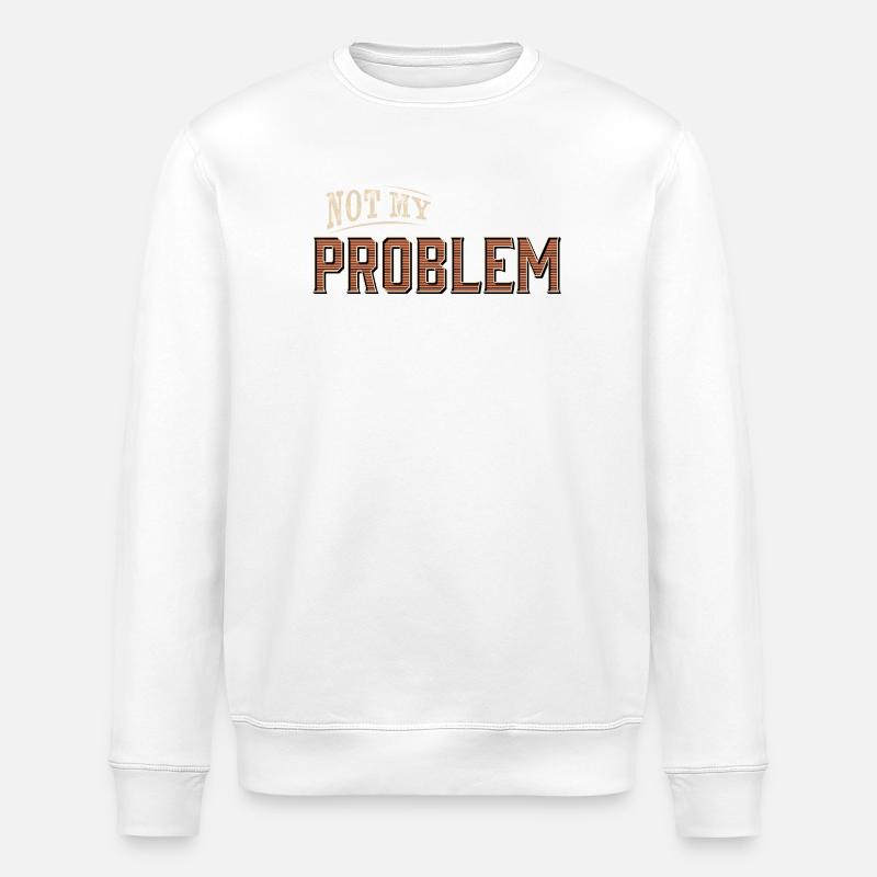 Humorous Not My Problem Design - Stanley/Stella ROLLER Unisex Organic Sweatshirt - white