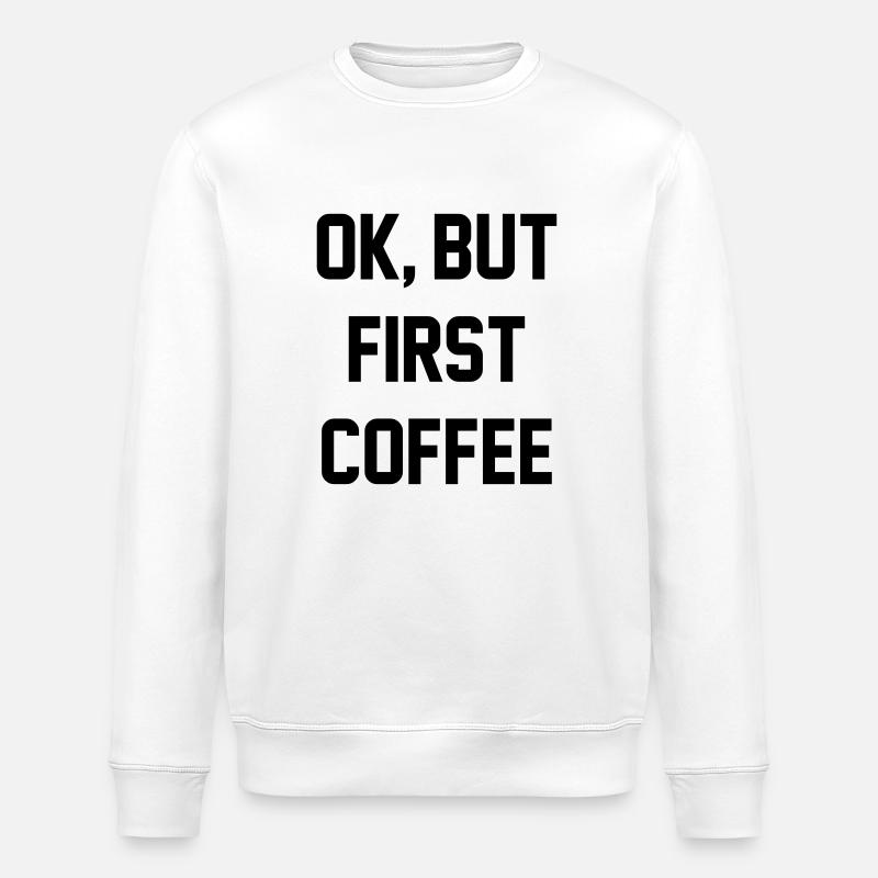 Ok, but first coffee - Stanley/Stella ROLLER Unisex Organic Sweatshirt - white