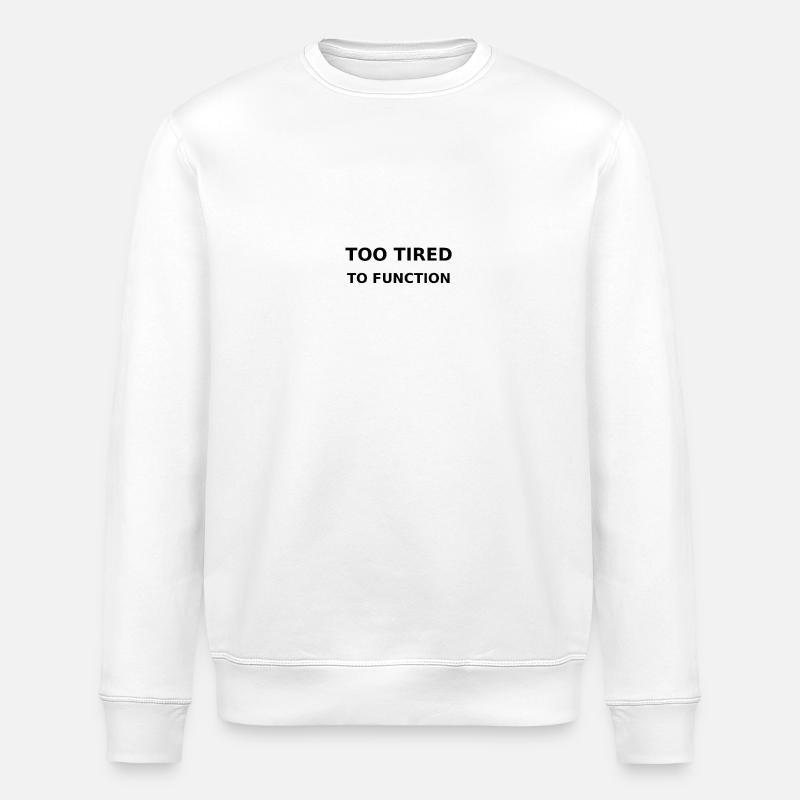 Too tired to function - Stanley/Stella Unisex Bio-Sweatshirt ROLLER - Weiß