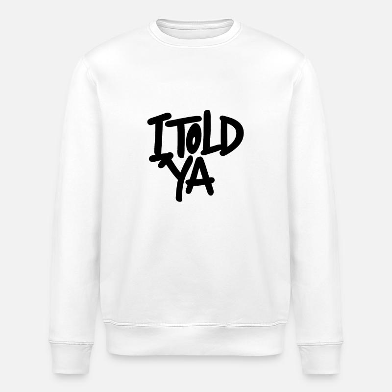 I TOLD YA - Stanley/Stella ROLLER Unisex Organic Sweatshirt - white