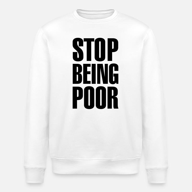Stop being poor - Stanley/Stella ROLLER Unisex Organic Sweatshirt - white