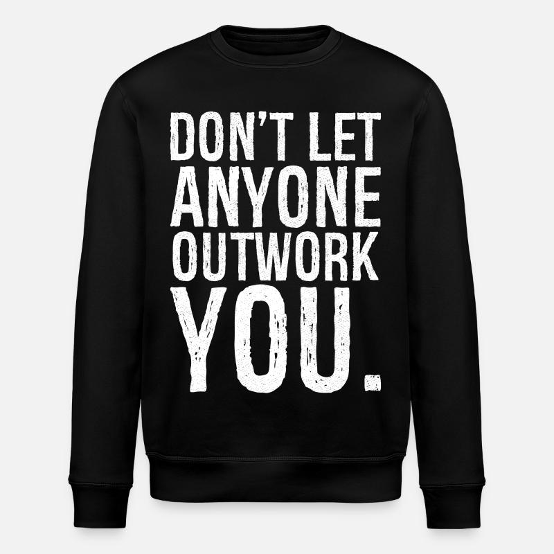don't let anyone outwork you - Stanley/Stella Unisex Bio-Sweatshirt ROLLER - Schwarz