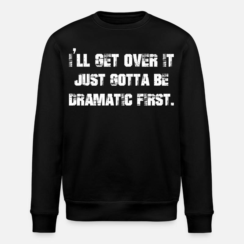 I'll get over it just gotta be dramatic first - Stanley/Stella ROLLER Unisex Organic Sweatshirt - black