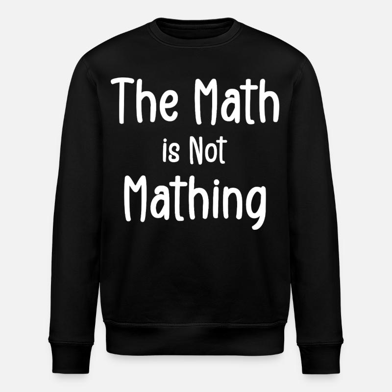 the math is not mathing - Stanley/Stella ROLLER Unisex Organic Sweatshirt - black
