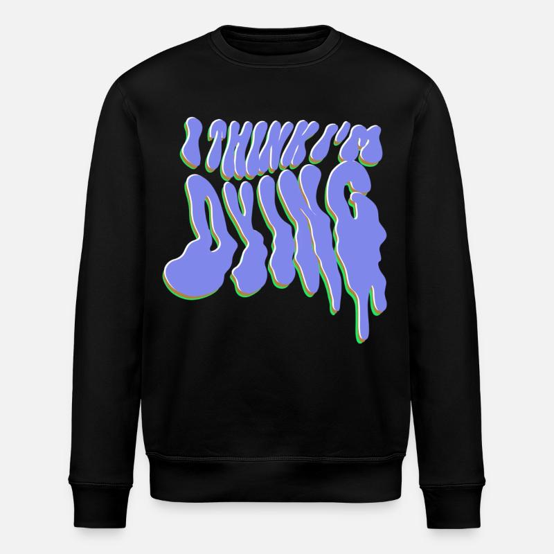 I think I’m dying - Stanley/Stella Unisex Bio-Sweatshirt ROLLER - Schwarz