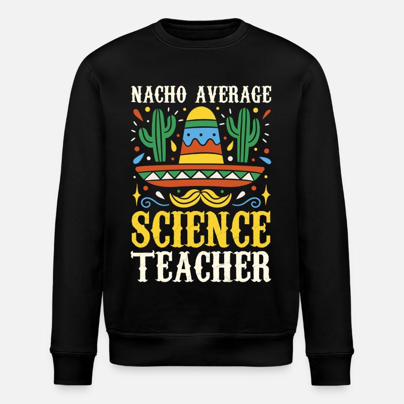Nacho Average Science Teacher - Stanley/Stella ROLLER Unisex Organic Sweatshirt - black