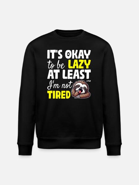 IT'S OKAY TO BE LAZY AT LEAST I'M NOT TIRED - Stanley/Stella ROLLER Unisex Organic Sweatshirt - black