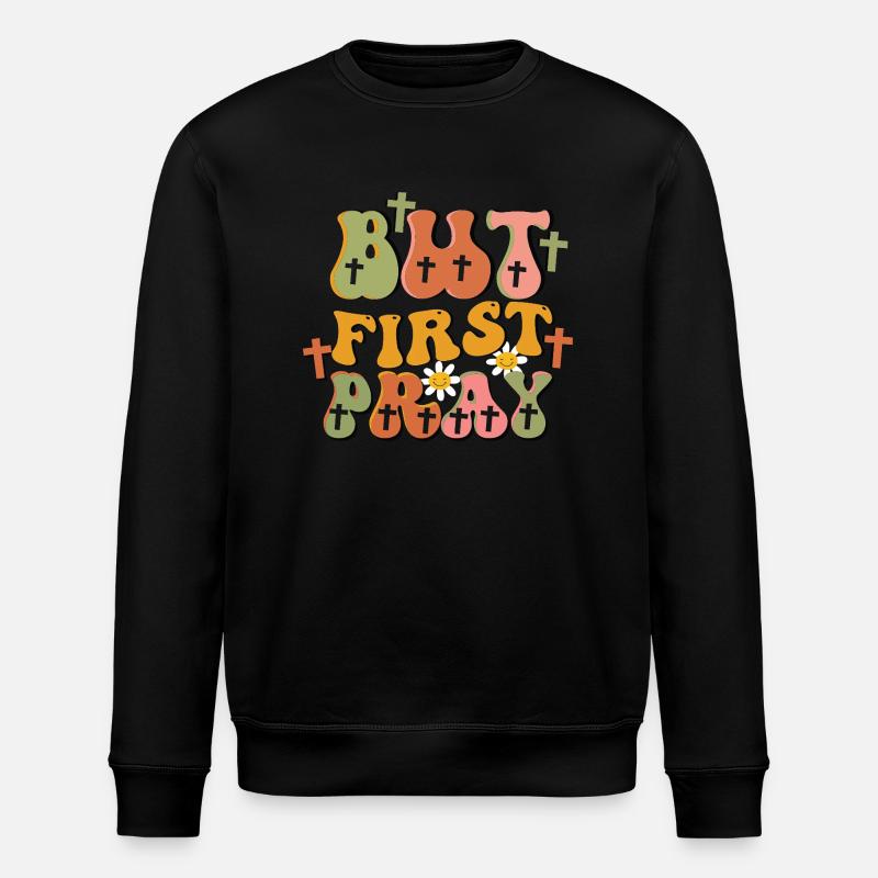 but first pray - Stanley/Stella ROLLER Unisex Organic Sweatshirt - black