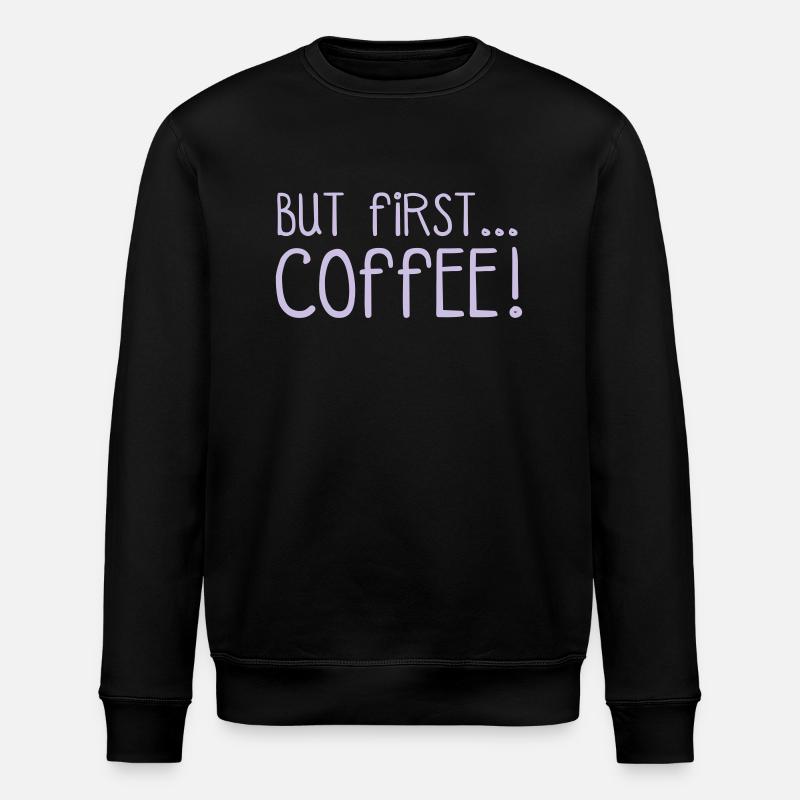 FIRST COFFEE... - Stanley/Stella ROLLER Unisex Organic Sweatshirt - black