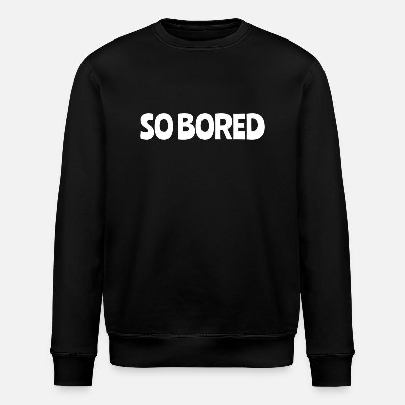 So Bored - Stanley/Stella ROLLER Unisex Organic Sweatshirt - black