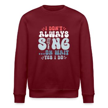 I Don't Always Sing...Oh Wait Yes I do Singer Sing - Stanley/Stella Unisex Bio-Sweatshirt ROLLER - Burgunderrot - Vorne - Nik (191cm)