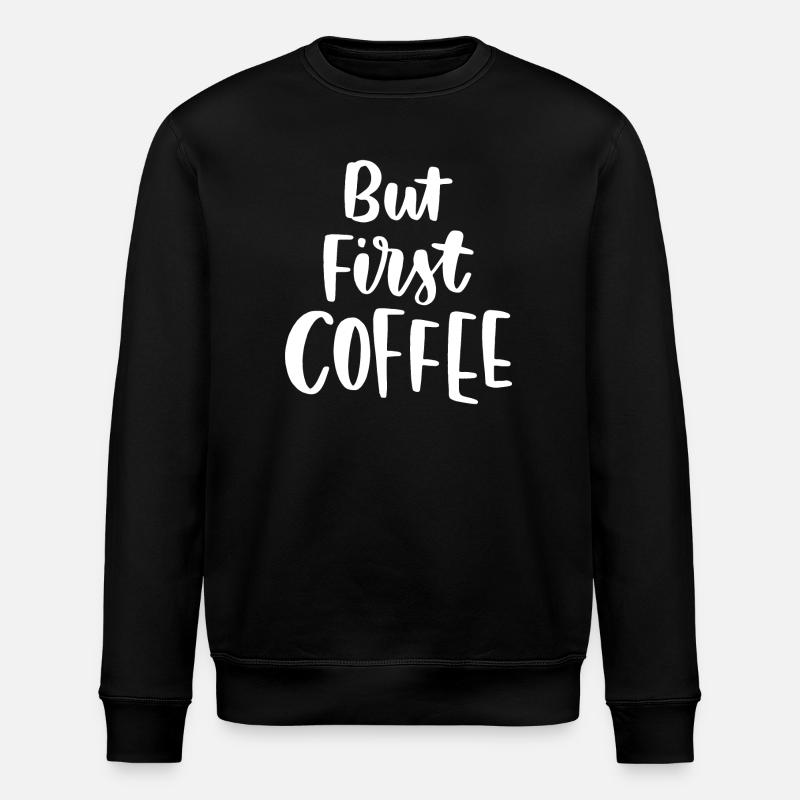 But First Coffee - Stanley/Stella ROLLER Unisex Organic Sweatshirt - black