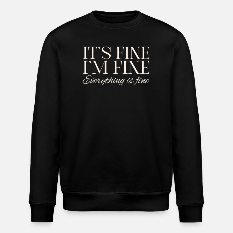 Its Fine Im Fine Everything Is Fine - Stanley/Stella ROLLER Unisex Organic Sweatshirt - black
