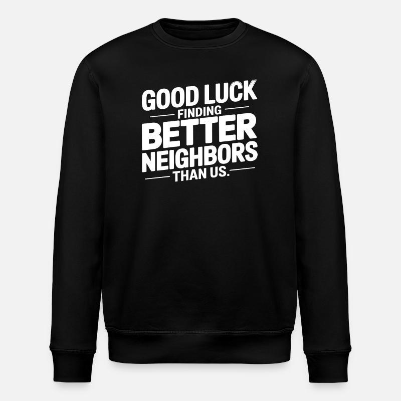Good Luck Finding Better Neighbors Than Us - Stanley/Stella ROLLER Unisex Organic Sweatshirt - black