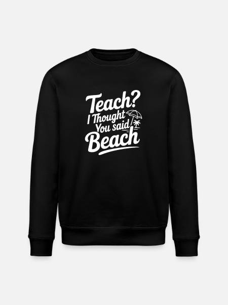Teach? I Thought You Said Beach - Stanley/Stella ROLLER Unisex Organic Sweatshirt - black