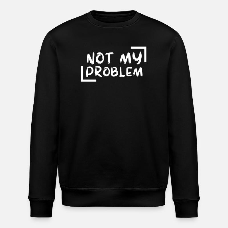 not my problem gift Geschenkidee - Stanley/Stella Unisex Bio-Sweatshirt ROLLER - Schwarz
