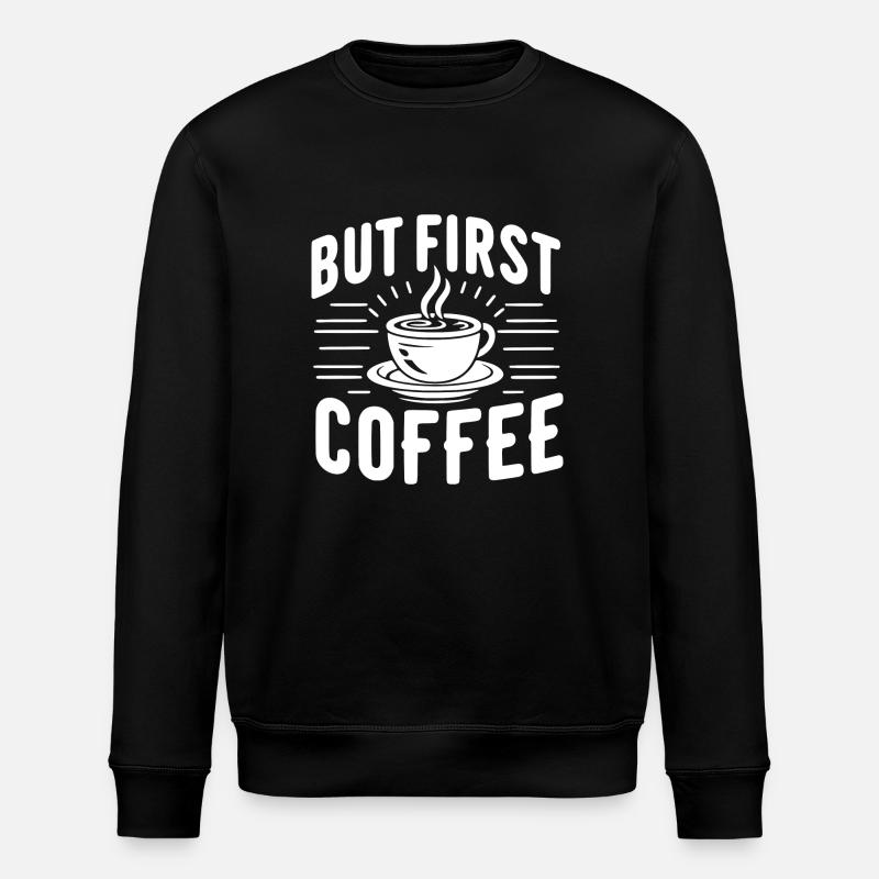 But First Coffee - Stanley/Stella ROLLER Unisex Organic Sweatshirt - black