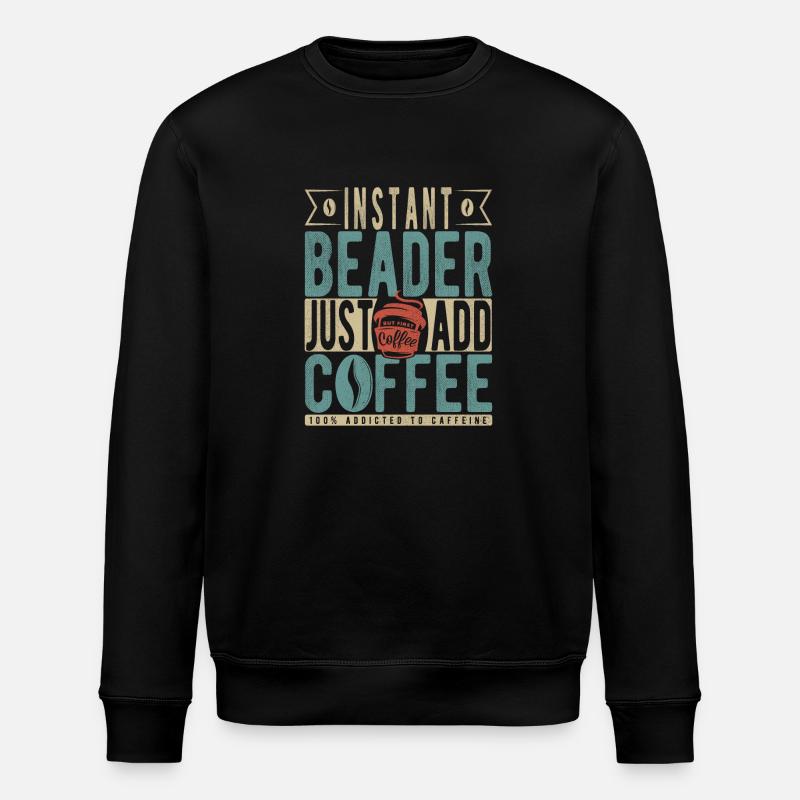 Instant Beader Just Add Coffee - Stanley/Stella ROLLER Unisex Organic Sweatshirt - black