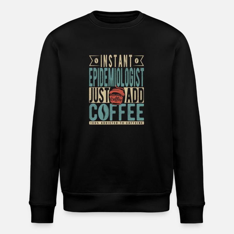 Instant Epidemiologist Just Add Coffee - Stanley/Stella ROLLER Unisex Organic Sweatshirt - black