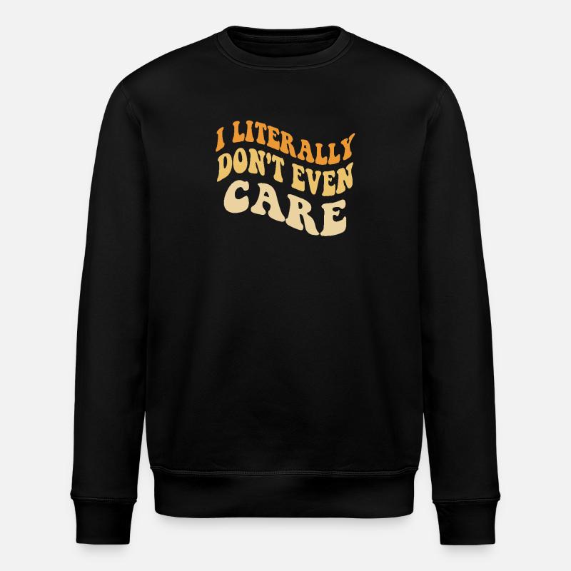 I Literally Cant Even Care - Stanley/Stella ROLLER Unisex Organic Sweatshirt - black