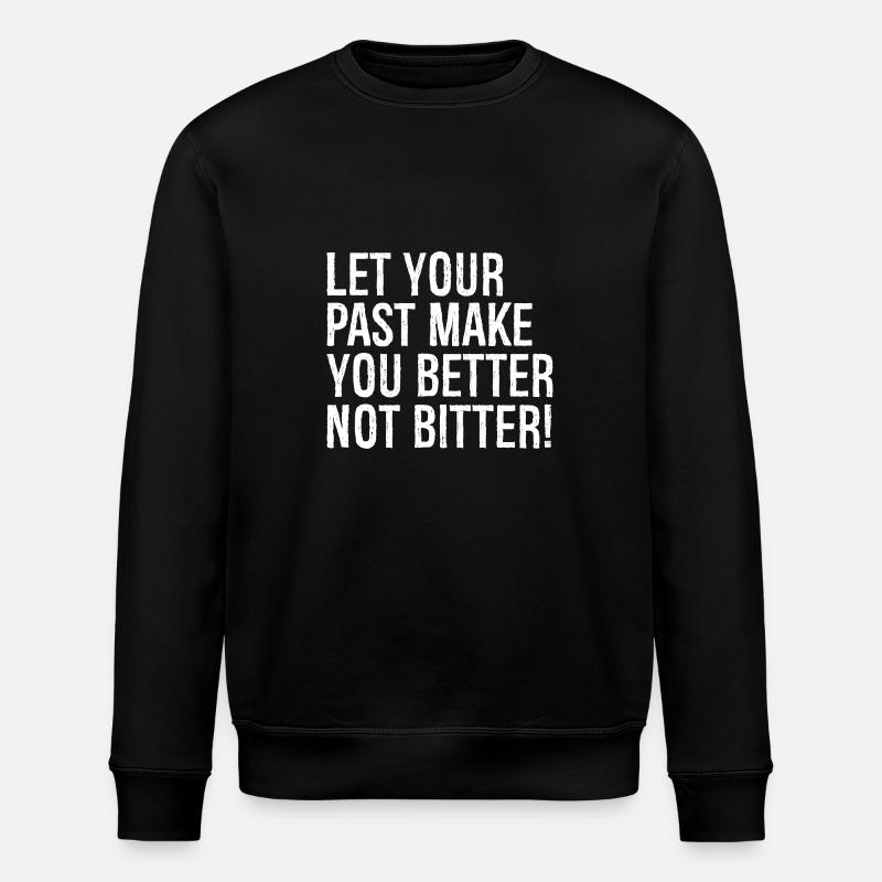 let your past make you better not bitter - Stanley/Stella ROLLER Unisex Organic Sweatshirt - black