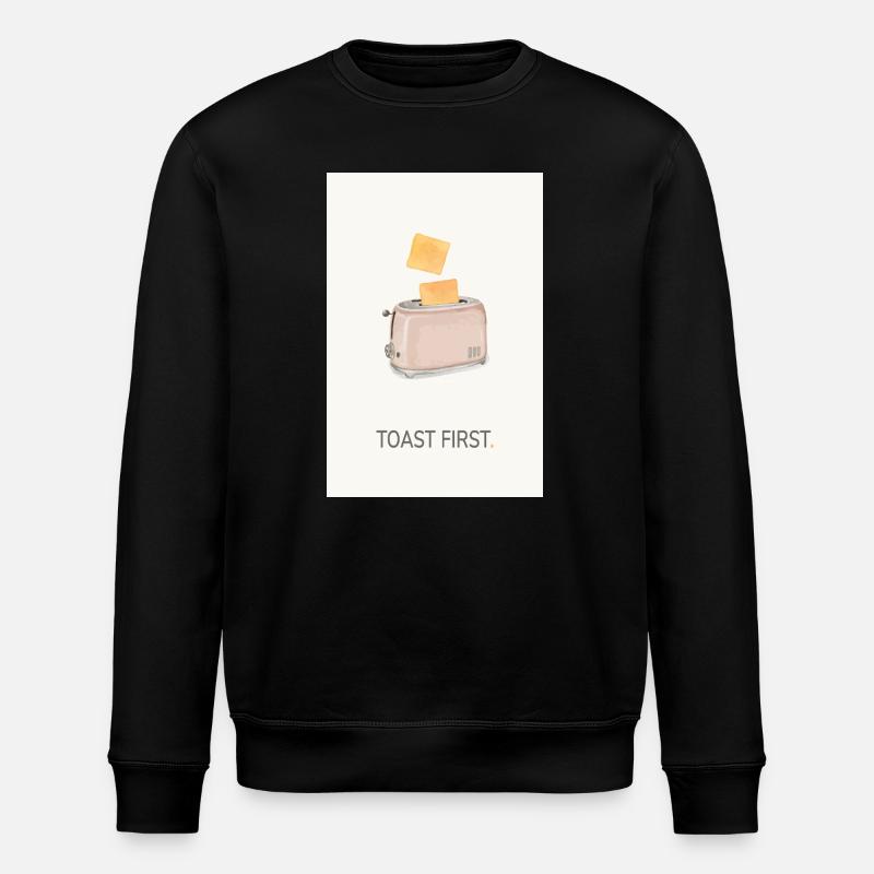 Toast First – Cool Kitchen Saying - Stanley/Stella ROLLER Unisex Organic Sweatshirt - black