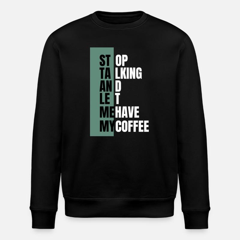 Stop Talking – Need Coffee First - Stanley/Stella ROLLER Unisex Organic Sweatshirt - black