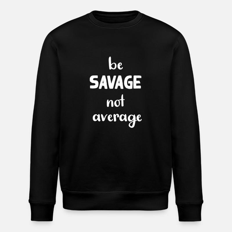 be savage not average - Stanley/Stella ROLLER Unisex Organic Sweatshirt - black