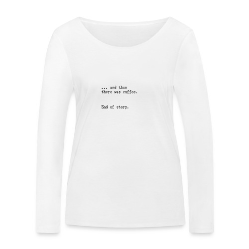 And then there was coffee. End of story. - Stanley/Stella Frauen Bio-Langarmshirt