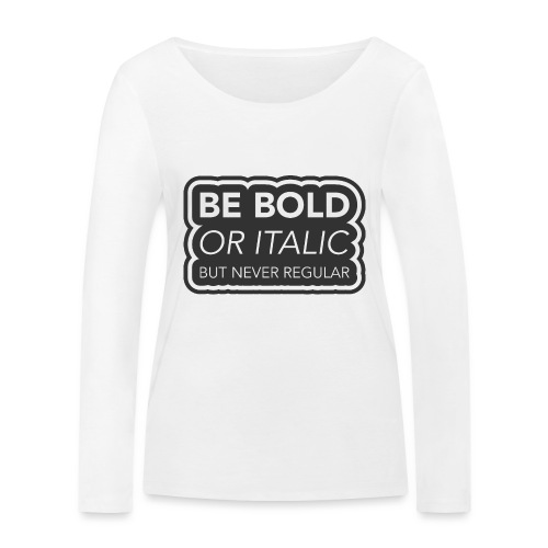 Be bold, or italic but never regular - Vrouwen bio shirt met lange mouwen van Stanley & Stella