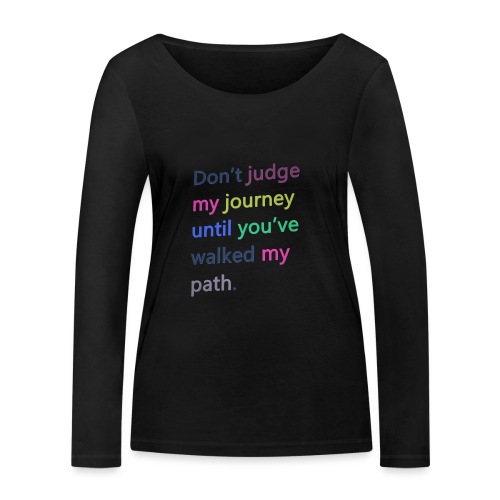 Dont judge my journey until you've walked my path - Women's Organic Longsleeve Shirt by Stanley & Stella